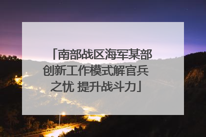 南部战区海军某部创新工作模式解官兵之忧 提升战斗力